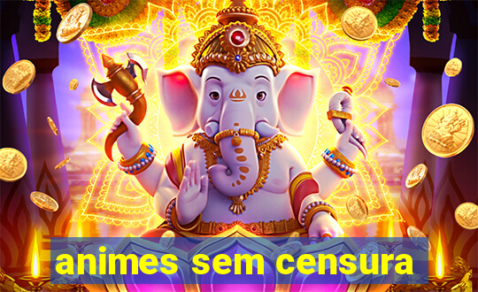 animes sem censura